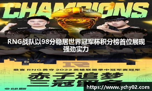 RNG战队以98分稳居世界冠军杯积分榜首位展现强劲实力