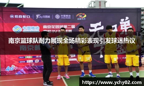 南京篮球队耐力展现全场精彩表现引发球迷热议