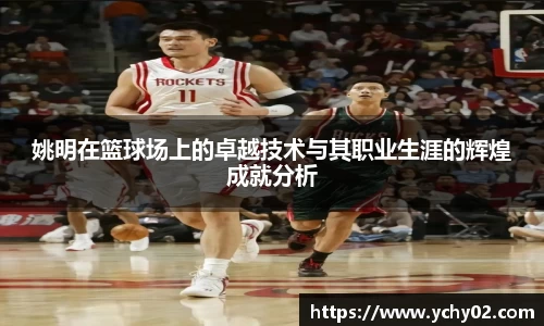 姚明在篮球场上的卓越技术与其职业生涯的辉煌成就分析